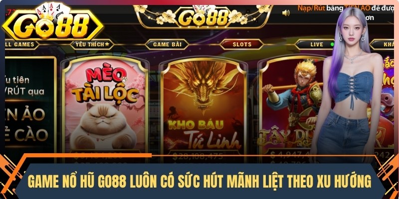 Dòng game nổ hũ Go88 luôn có sức hút mãnh liệt theo xu hướng